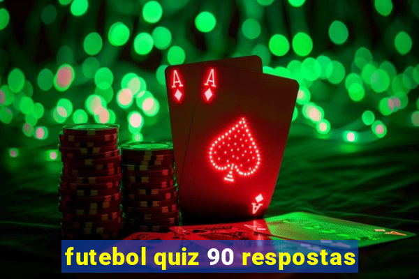 futebol quiz 90 respostas