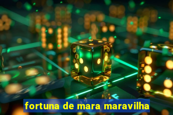 fortuna de mara maravilha