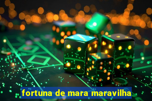 fortuna de mara maravilha