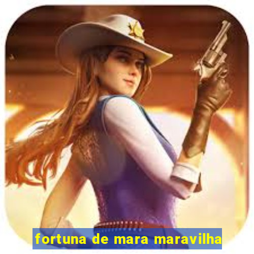 fortuna de mara maravilha