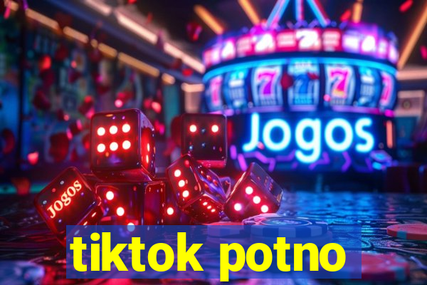 tiktok potno