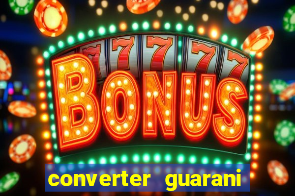 converter guarani em reais