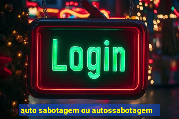 auto sabotagem ou autossabotagem