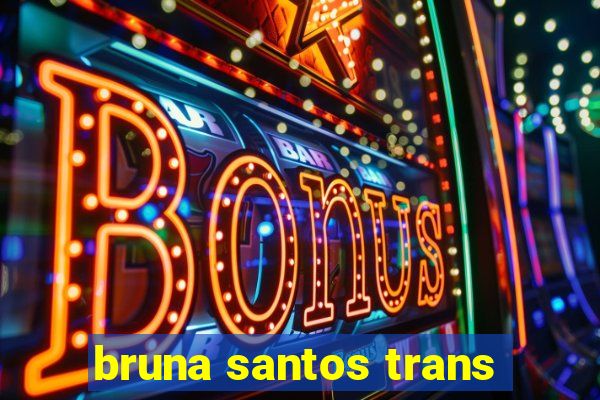 bruna santos trans