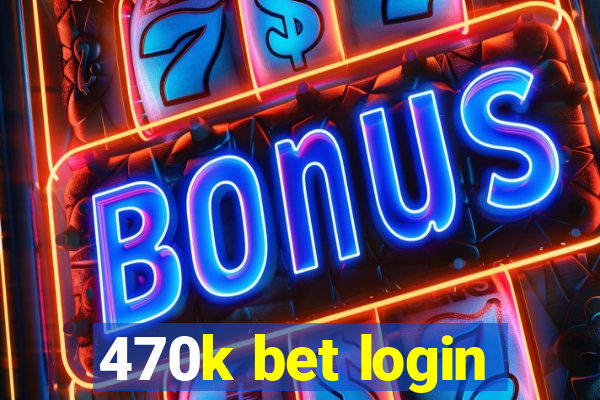 470k bet login