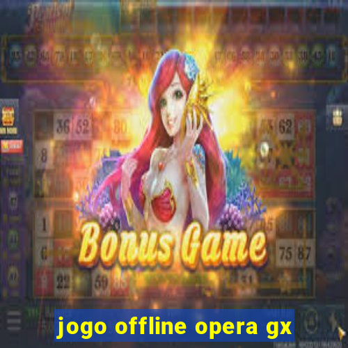 jogo offline opera gx