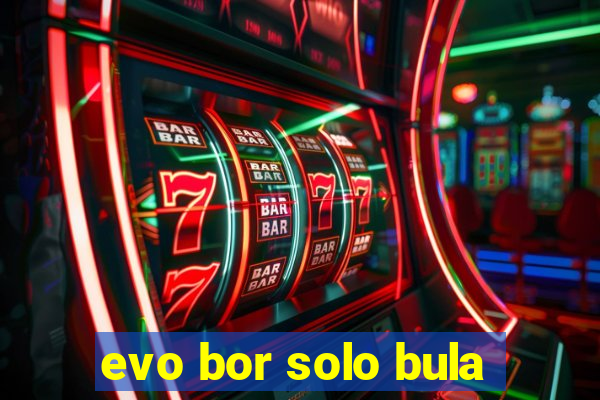 evo bor solo bula