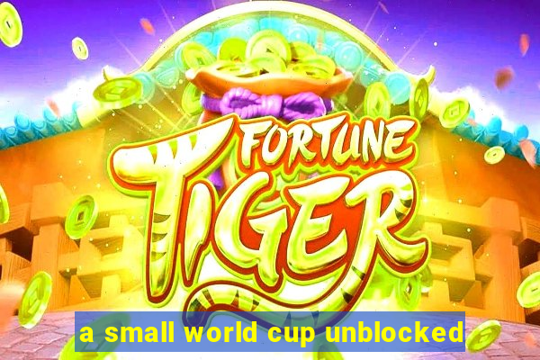 a small world cup unblocked