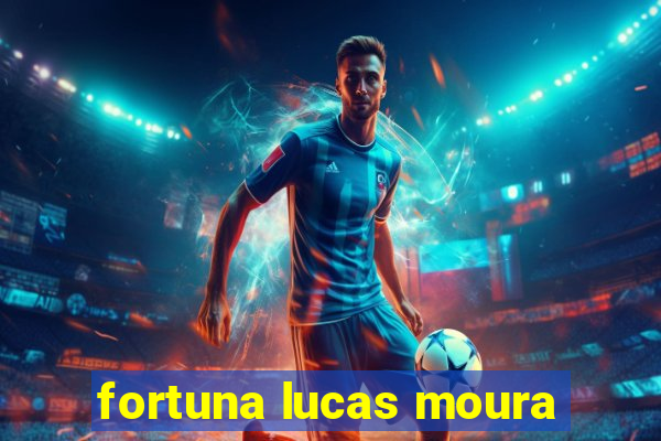 fortuna lucas moura