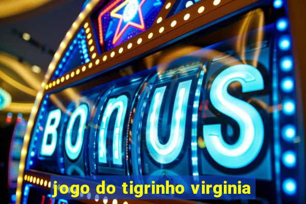 jogo do tigrinho virginia