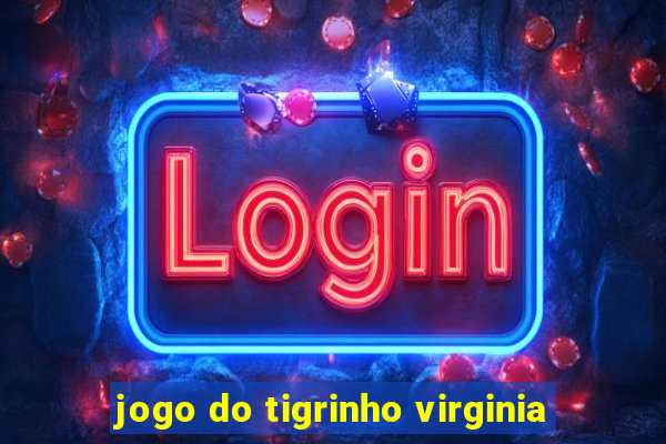 jogo do tigrinho virginia