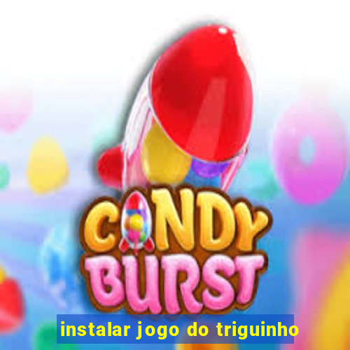 instalar jogo do triguinho