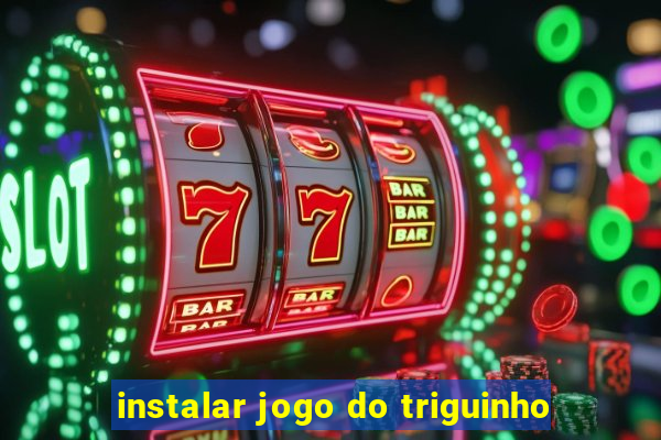 instalar jogo do triguinho