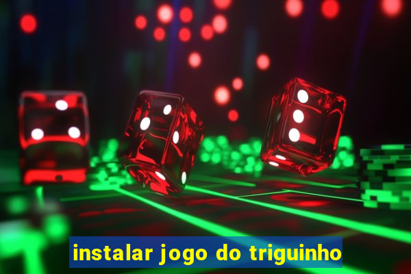 instalar jogo do triguinho