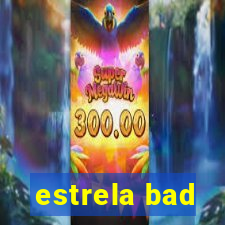 estrela bad