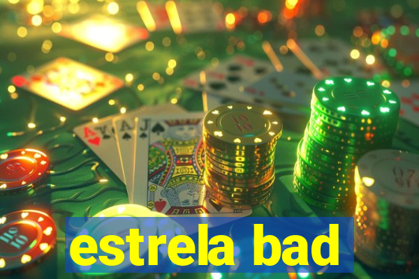 estrela bad