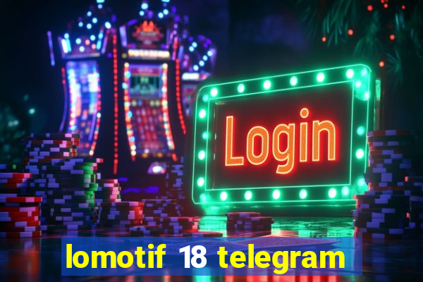 lomotif 18 telegram