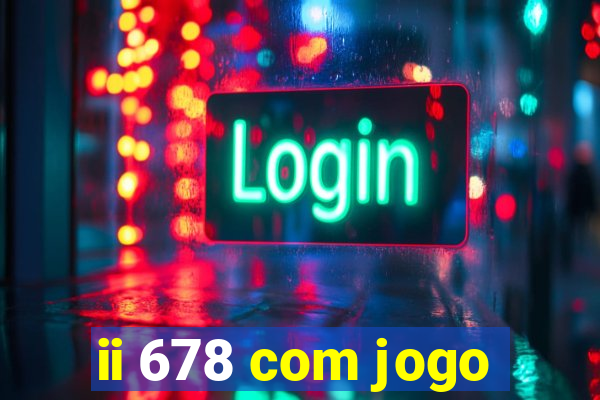 ii 678 com jogo