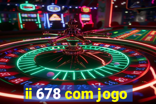 ii 678 com jogo