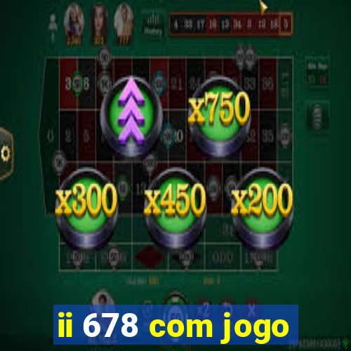 ii 678 com jogo