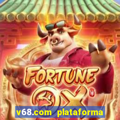 v68.com plataforma de jogos