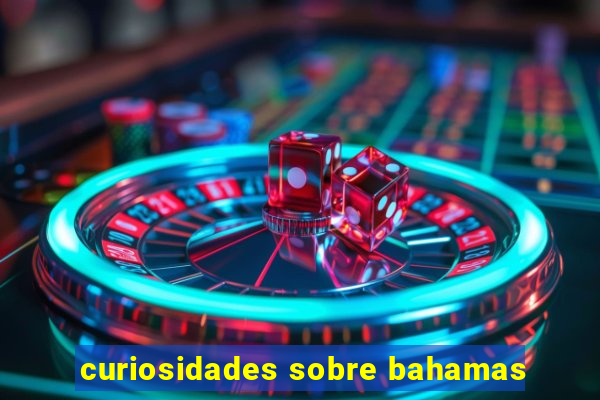 curiosidades sobre bahamas