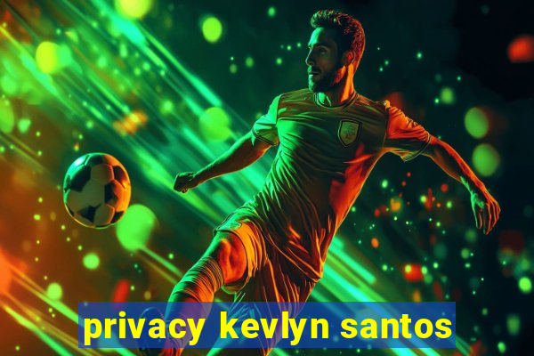 privacy kevlyn santos