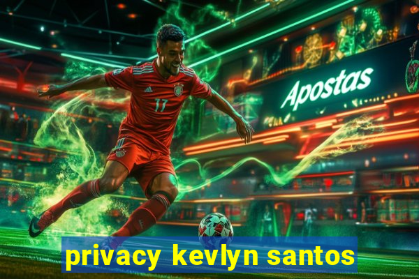 privacy kevlyn santos