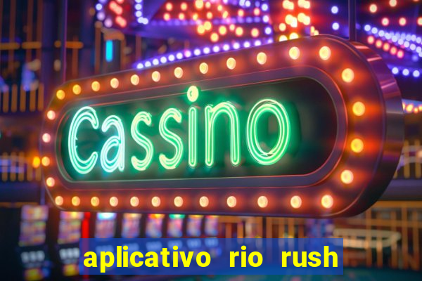 aplicativo rio rush paga mesmo