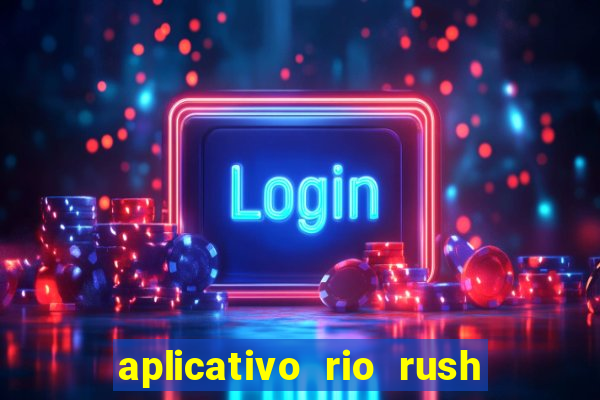 aplicativo rio rush paga mesmo