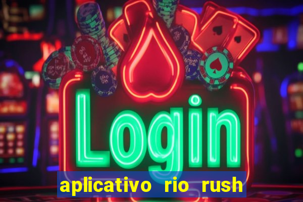 aplicativo rio rush paga mesmo