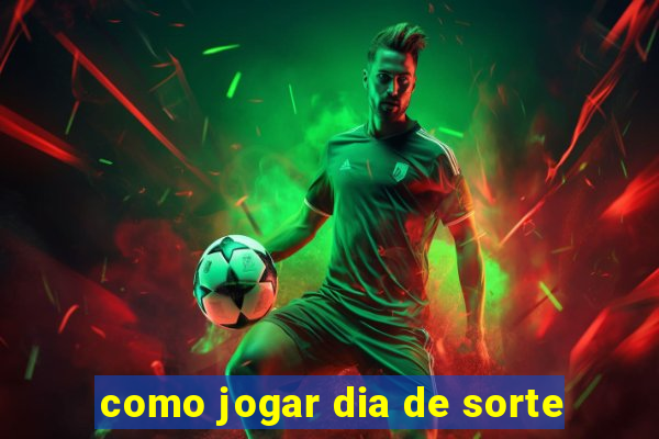 como jogar dia de sorte