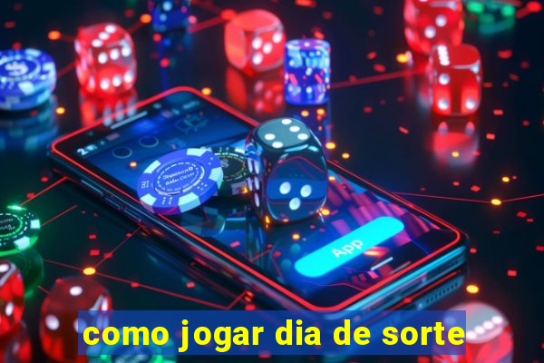 como jogar dia de sorte