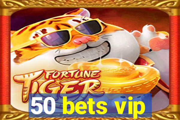 50 bets vip