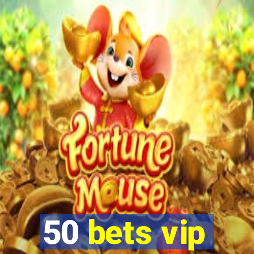 50 bets vip