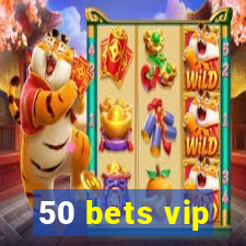 50 bets vip