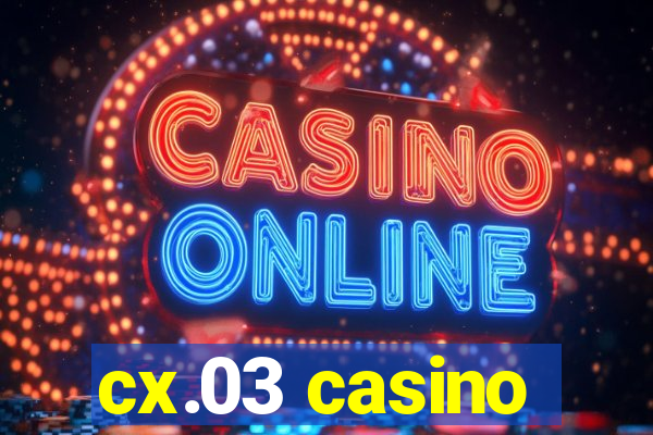 cx.03 casino