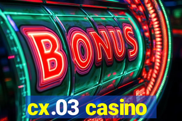 cx.03 casino