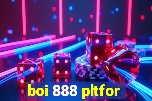 boi 888 pltfor