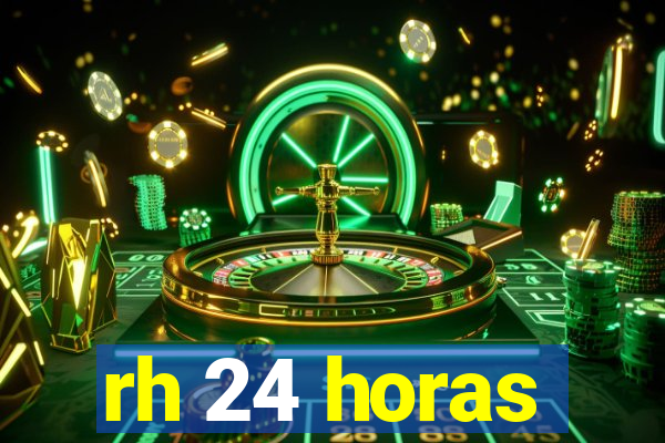 rh 24 horas