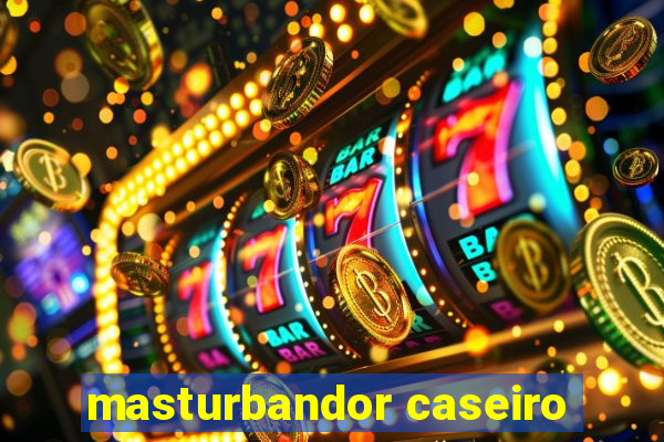 masturbandor caseiro