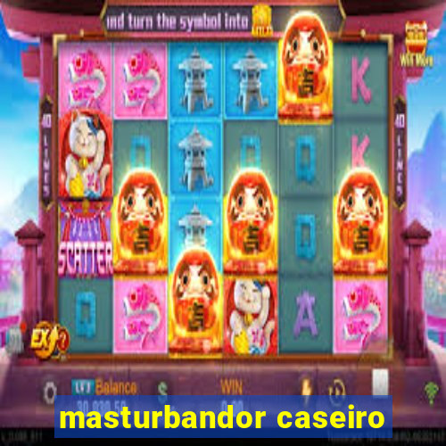 masturbandor caseiro