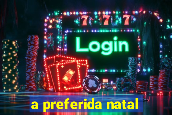 a preferida natal