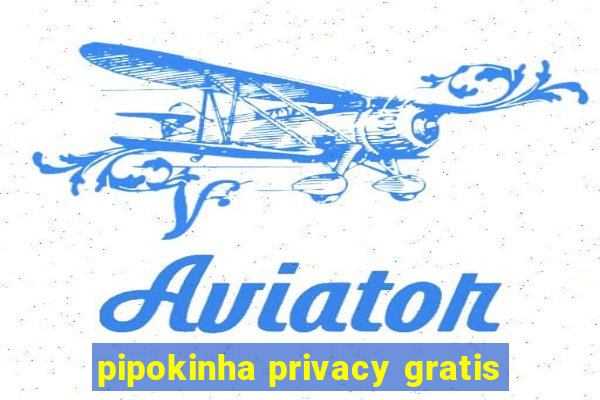 pipokinha privacy gratis