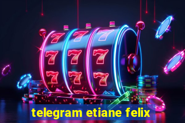 telegram etiane felix