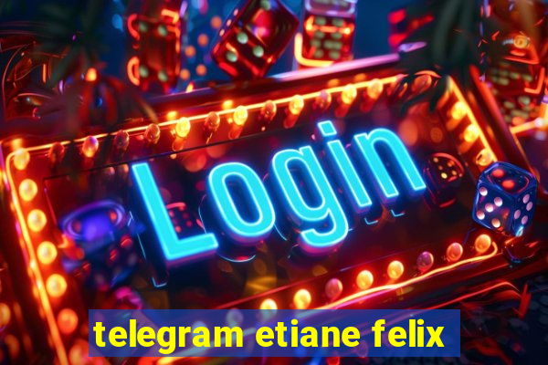 telegram etiane felix