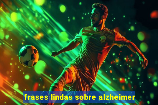 frases lindas sobre alzheimer