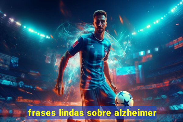 frases lindas sobre alzheimer