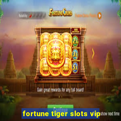 fortune tiger slots vip