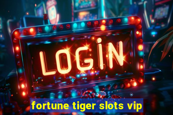 fortune tiger slots vip